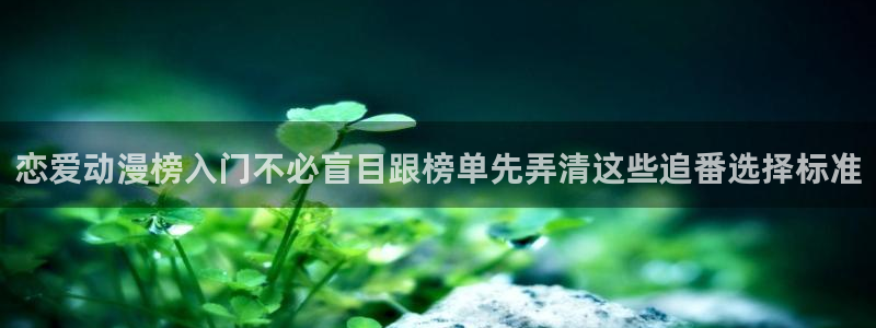 穿越动漫推荐：恋爱动漫榜入门不必盲目跟榜单先弄清这些追番选择标准